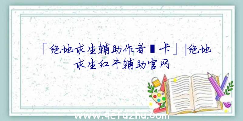 「绝地求生辅助作者缇卡」|绝地求生红牛辅助官网